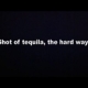 Shot of Tequila, the hard way!